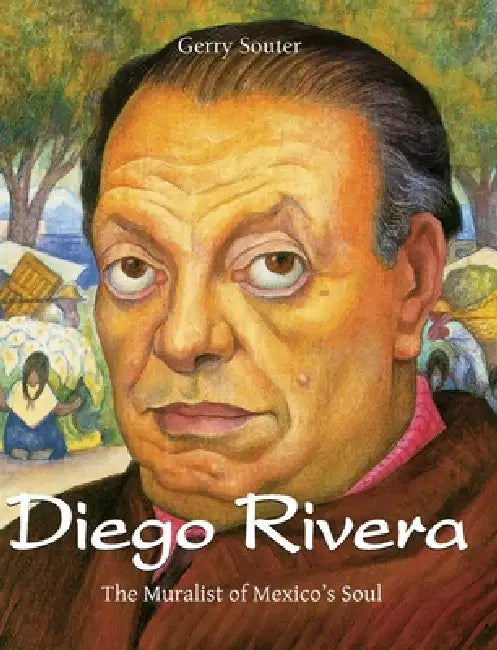 Diego Rivera: The Muralist of Mexico's Soul by Gerry Souter
