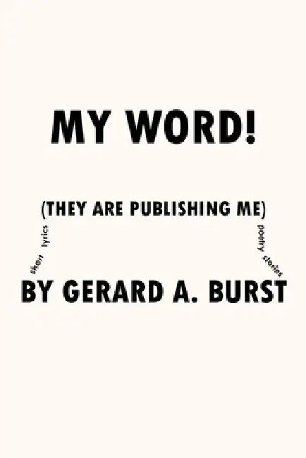 My Word!: (They are Publishing Me) by Gerard A. Burst