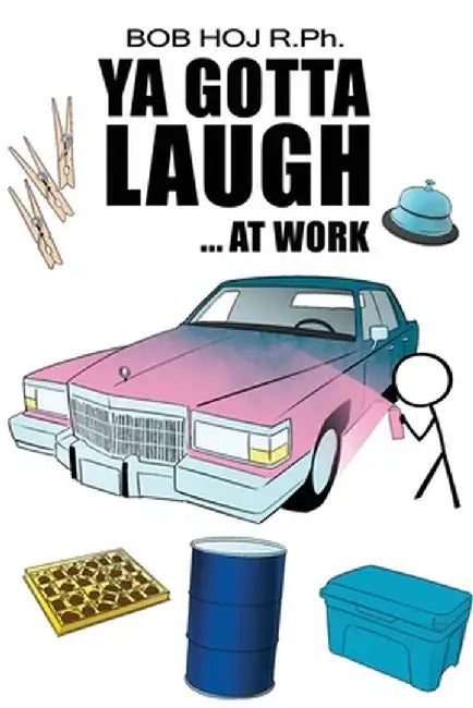 Ya Gotta Laugh... At Work by Bob Hoj R. Ph