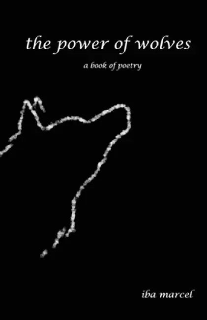 The Power of Wolves: A Book of Poetry by Iba Marcel