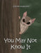 You May Not Know It by Sheree Huppunen