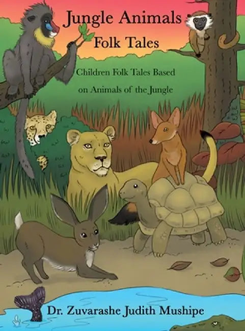 Jungle Animals Folk Tales: Children Folk Tales Based on Animals of the Jungle by Zuvarashe Judith Mushipe
