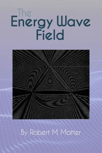 The Energy Wave Field by Robert M. Matter