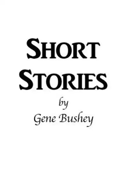 Short Stories by Gene Bushey
