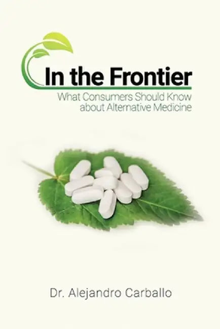 In the Frontier: What Consumers Should Know about Alternative Medicine by Alejandro Carballo