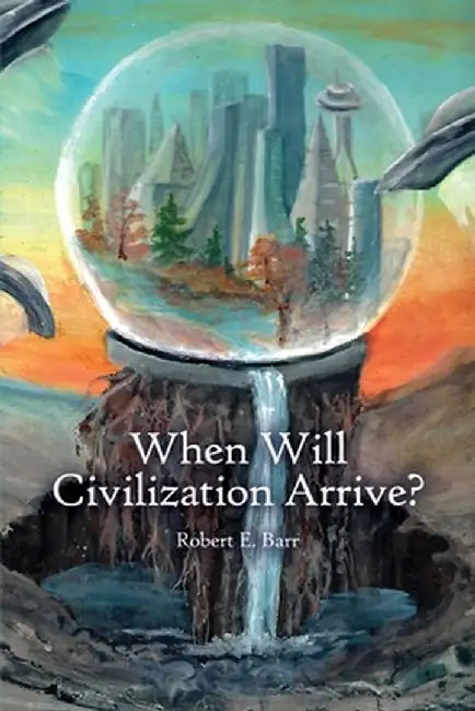 When Will Civilization Arrive? by Robert E. Barr