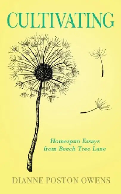 Cultivating: Homespun Essays from Beech Tree Lane by Dianne Poston Owens