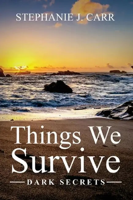 Things We Survive: Dark Secrets by Stephanie J. Carr