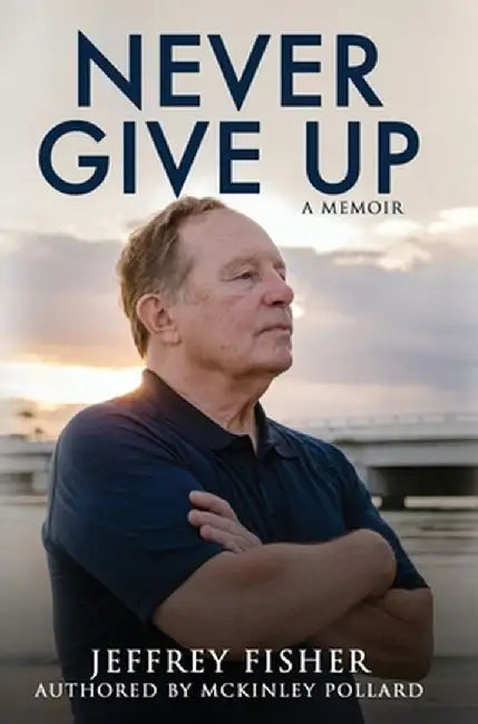 Never Give Up: A Memoir by Jeffrey Fisher