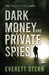 Dark Money and Private Spies: The Everett Stern Story by Everett Stern