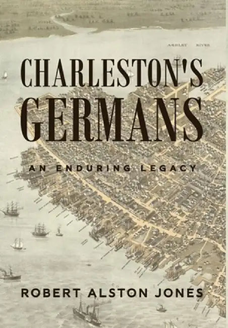 Charleston's Germans: An Enduring Legacy by Robert Alston Jones