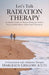 Let's Talk Radiation Therapy: An Insider's Guide for Patients Facing the Anxiety, Process, & Side Effects of this Cancer Treatment by R. T. (T) Margeaux Gregory