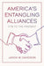 America's Entangling Alliances: 1778 to the Present by Jason W. Davidson