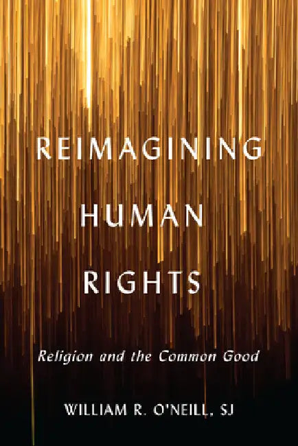 Reimagining Human Rights: Religion and the Common Good by William R. O'Neill