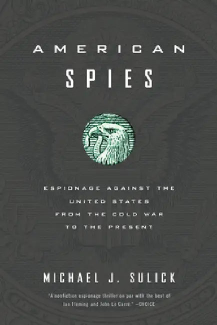American Spies: Espionage Against the United States from the Cold War to the Present by Sulick, Michael J.