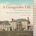 A Georgetown Life: The Reminiscences of Britannia Wellington Peter Kennon of Tudor Place by Grant Quertermous