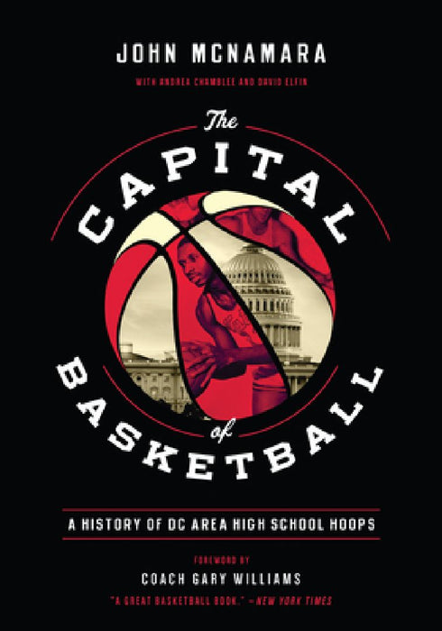 The Capital of Basketball: A History of DC Area High School Hoops by John Mcnamara