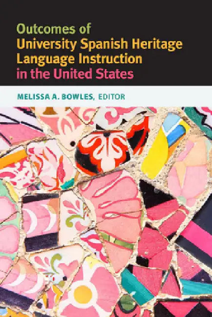 Outcomes of University Spanish Heritage Language Instruction in the United States by Melissa A. Bowles