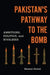 Pakistan's Pathway to the Bomb: Ambitions, Politics, and Rivalries by Mansoor Ahmed