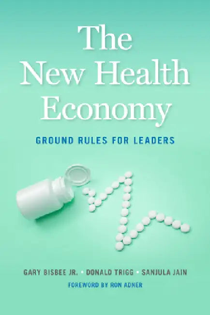 The New Health Economy: Ground Rules for Leaders by Jr. Bisbee Gary, Donald Trigg, Sanjula Jain