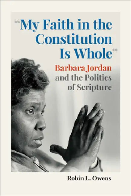 "My Faith in the Constitution Is Whole": Barbara Jordan and the Politics of Scripture by Robin L. Owens
