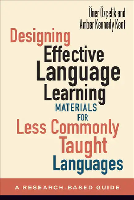 Designing Effective Language Learning Materials for Less Commonly Taught Languages: A Research-Based Guide by Öner Özçelik