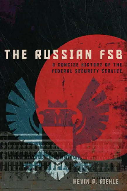 The Russian Fsb: A Concise History of the Federal Security Service by Kevin P. Riehle
