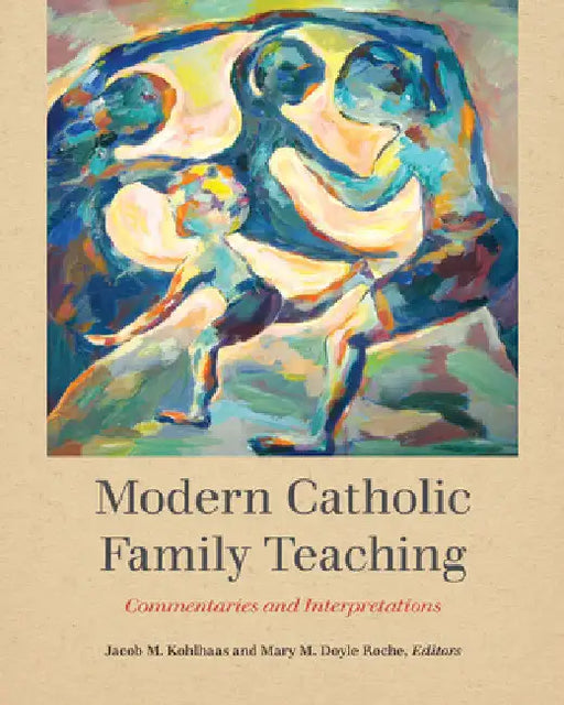 Modern Catholic Family Teaching: Commentaries and Interpretations by Jacob M. Kohlhaas