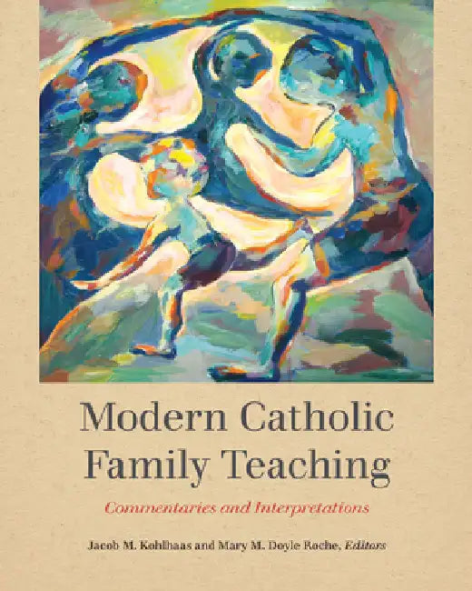 Modern Catholic Family Teaching: Commentaries and Interpretations by Jacob M. Kohlhaas