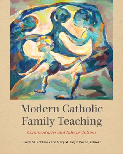 Modern Catholic Family Teaching: Commentaries and Interpretations by Jacob M. Kohlhaas