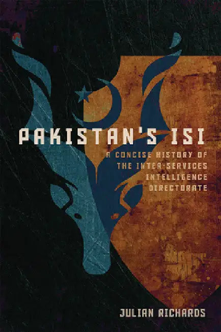 Pakistan's ISI: A Concise History of the Inter-Services Intelligence Directorate by Julian Richards