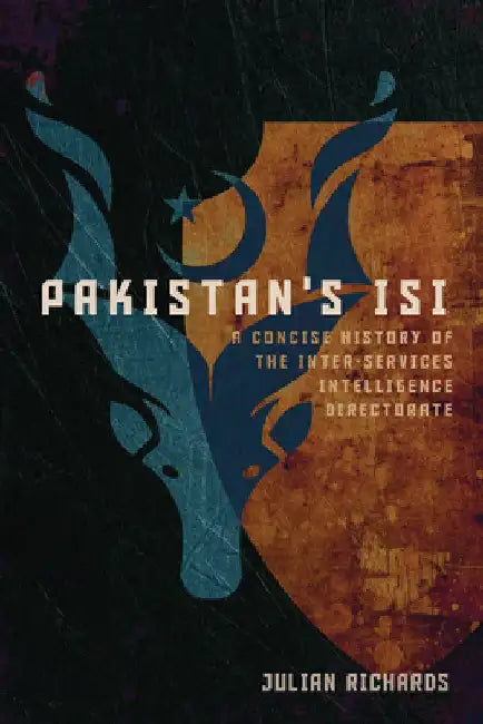 Pakistan's ISI: A Concise History of the Inter-Services Intelligence Directorate by Julian Richards