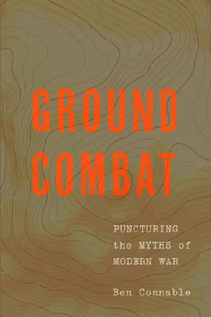 Ground Combat: Puncturing the Myths of Modern War by Ben Connable