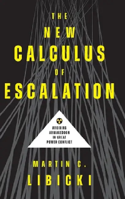 The New Calculus of Escalation: Avoiding Armageddon in Great Power Conflict by Martin C. Libicki