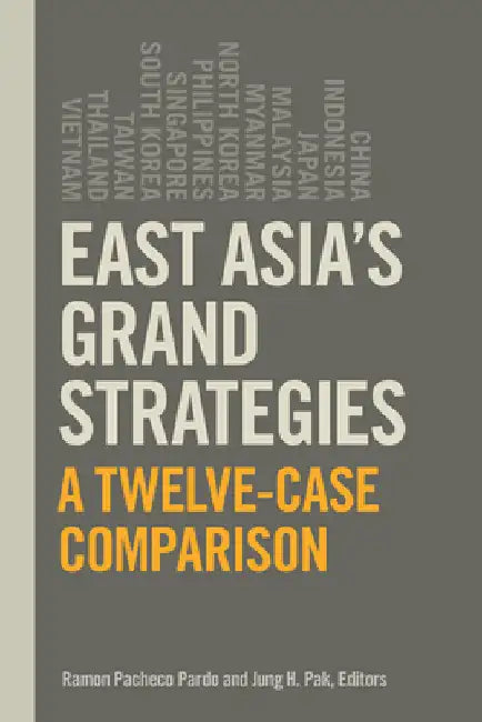 East Asia's Grand Strategies: A Twelve-Case Comparison by Pacheco Pardo, Ramon