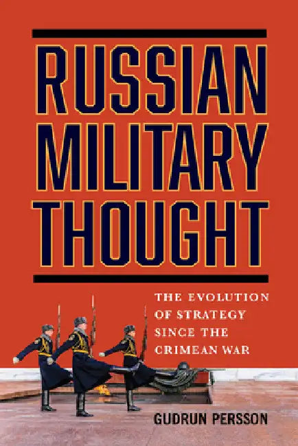 Russian Military Thought: The Evolution of Strategy Since the Crimean War by Gudrun Persson