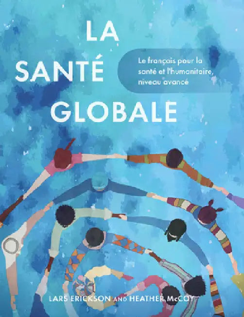 La Santé Globale: Le Français Pour La Santé Et l'Humanitaire, Niveau Avancé by Erickson, Lars