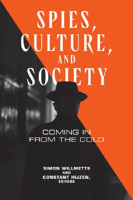Spies, Culture, and Society: Coming in from the Cold by Simon Willmetts, Constant Hijzen, Simon Willmetts
