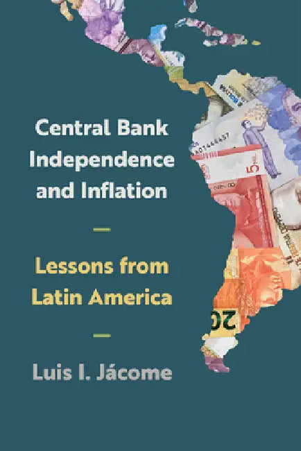 Central Bank Independence and Inflation: Lessons from Latin America by Luis I. Jácome