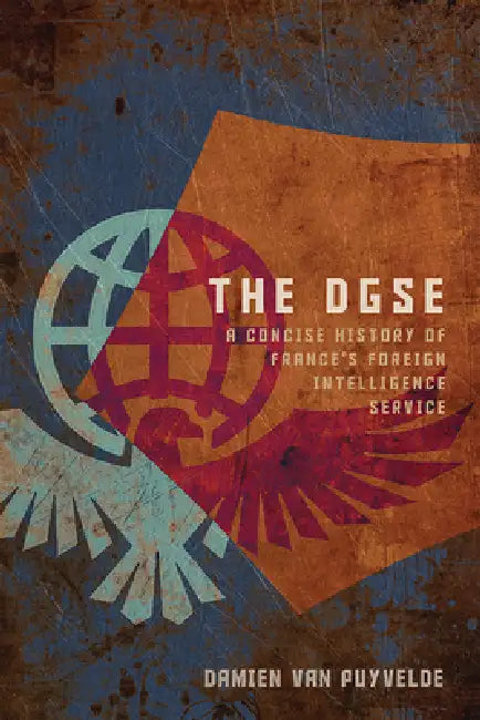 The DGSE: A Concise History of France's Foreign Intelligence Service by Damien Van Puyvelde
