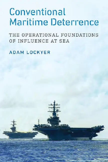 Conventional Maritime Deterrence: The Operational Foundations of Influence at Sea by Adam Lockyer