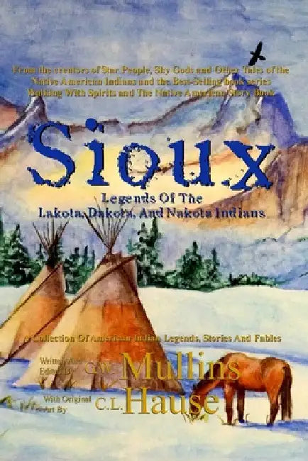 Sioux Legends Of The Lakota, Dakota, And Nakota Indians by G. W. Mullins