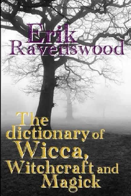 The Dictionary of Wicca, Witchcraft and Magick by Erik Ravenswood
