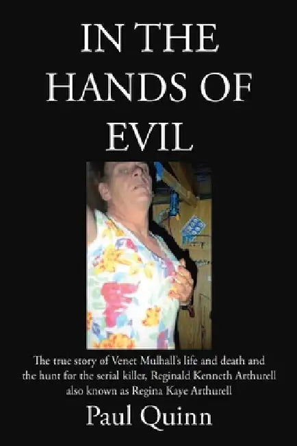 In the Hands of Evil: The true story of Venet Mulhall's life and death and the hunt for the serial killler, Reginald Kenneth Arthurell also by Paul Quinn