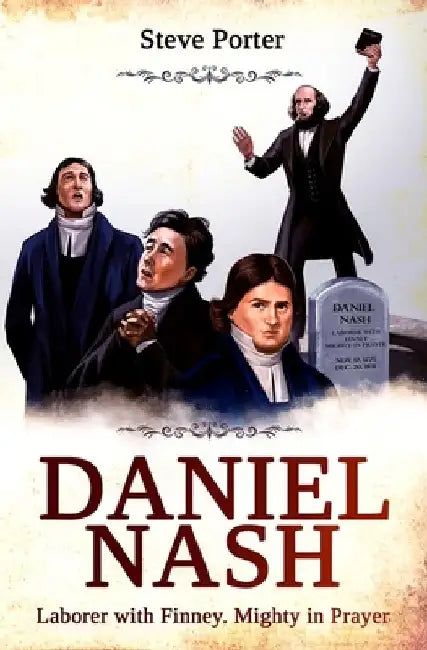 Daniel Nash: Laborer with Finney. Mighty in Prayer by Steve Porter