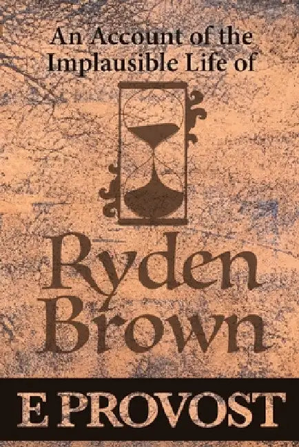 An Account of the Implausible Life of Ryden Brown by Eleanor A. Provost
