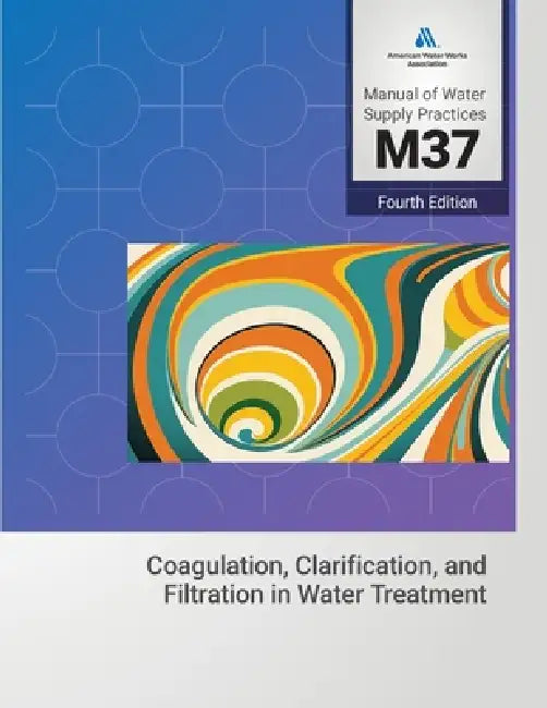 M37 Coagulation, Clarification, and Filtration in Water Treatment, 4th Edition by AWWA (American Water Works Association)