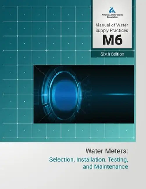 M6 Water Meters: Selection, Installation, Testing, and Maintenance by AWWA (American Water Works Association)