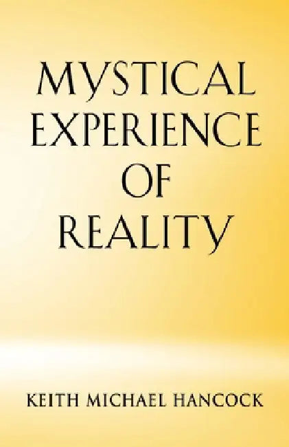 Mystical Experience of Reality by Keith Michael Hancock