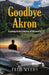 Goodbye Akron: A Young Man's Journey of Discovery by Fred Myers